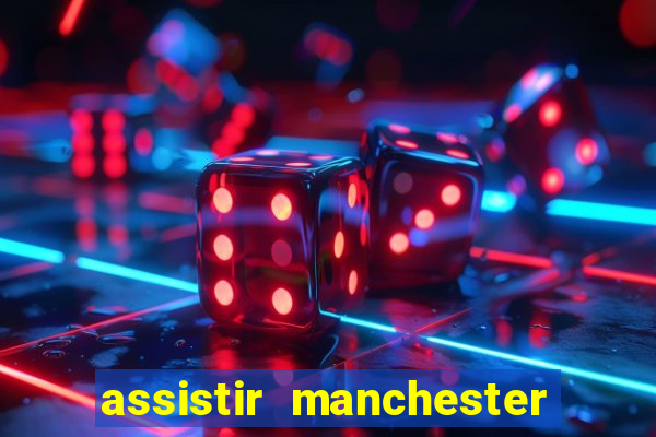 assistir manchester united ao vivo multicanais