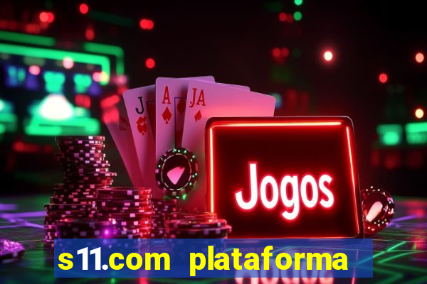 s11.com plataforma de jogos