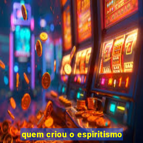 quem criou o espiritismo