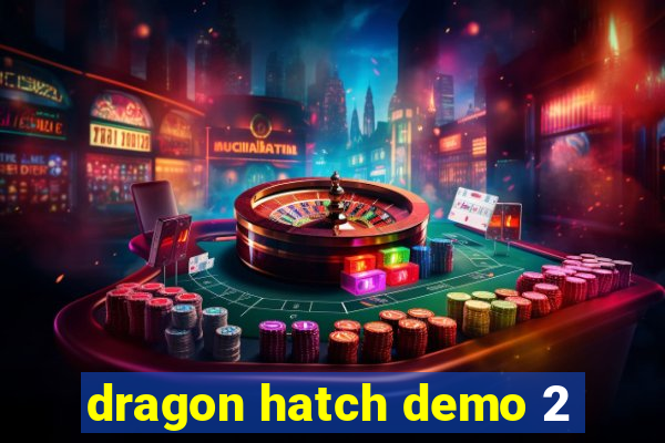 dragon hatch demo 2