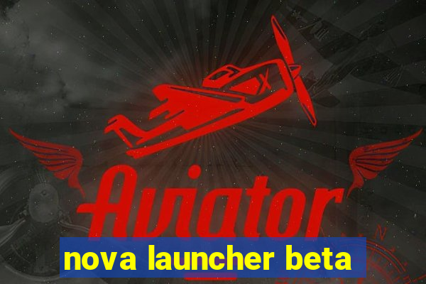 nova launcher beta