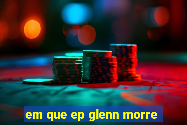 em que ep glenn morre