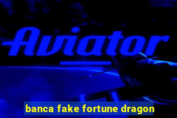 banca fake fortune dragon