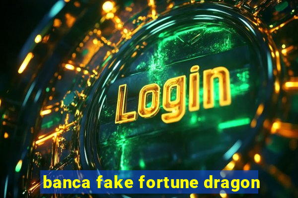 banca fake fortune dragon