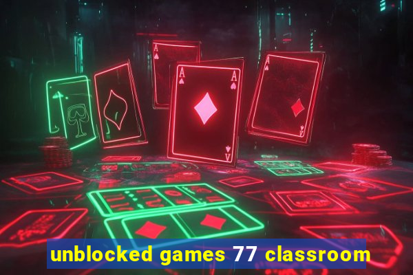 unblocked games 77 classroom
