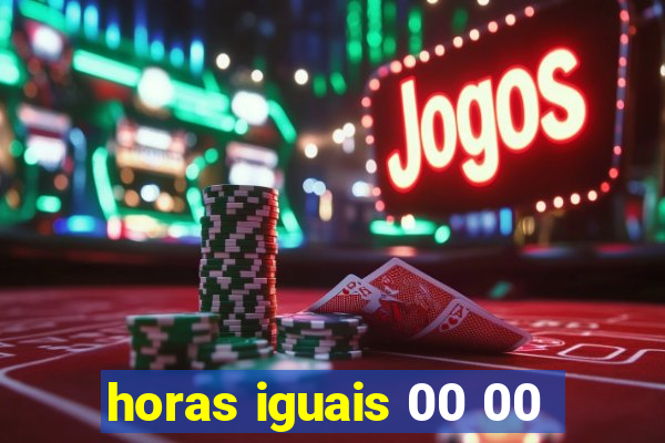 horas iguais 00 00