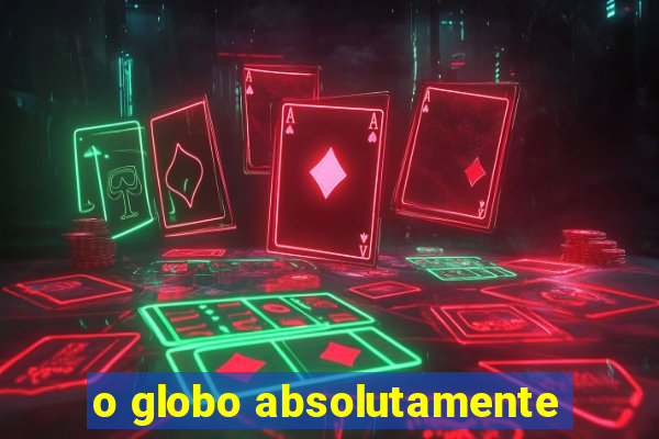 o globo absolutamente