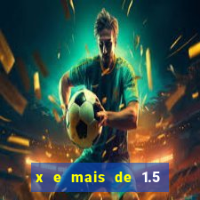 x e mais de 1.5 betano o que significa