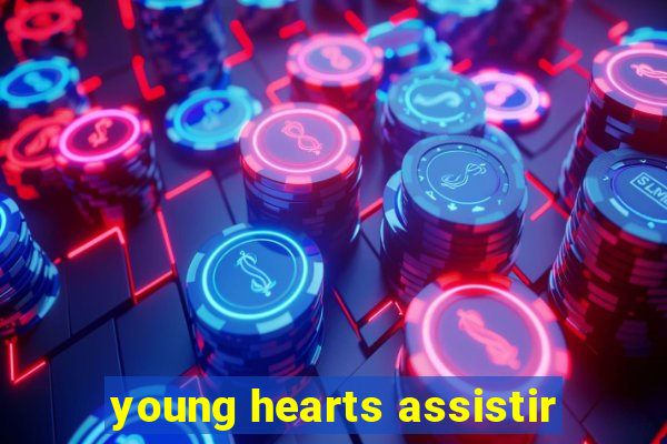 young hearts assistir