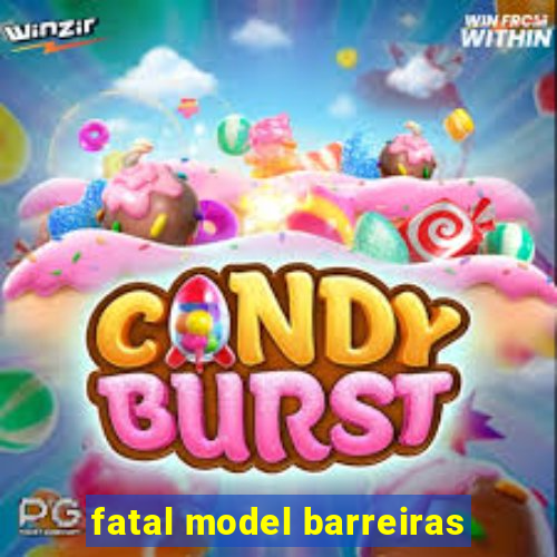 fatal model barreiras