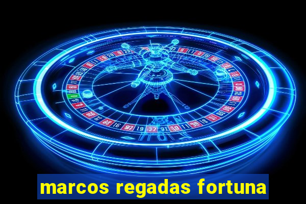 marcos regadas fortuna