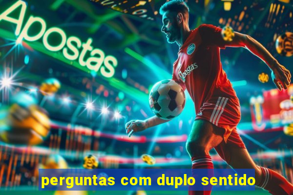 perguntas com duplo sentido