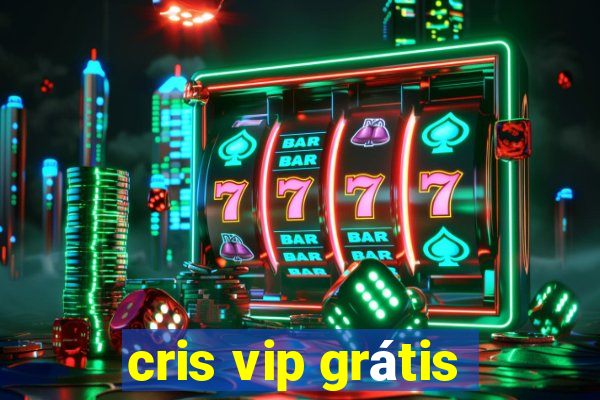 cris vip grátis