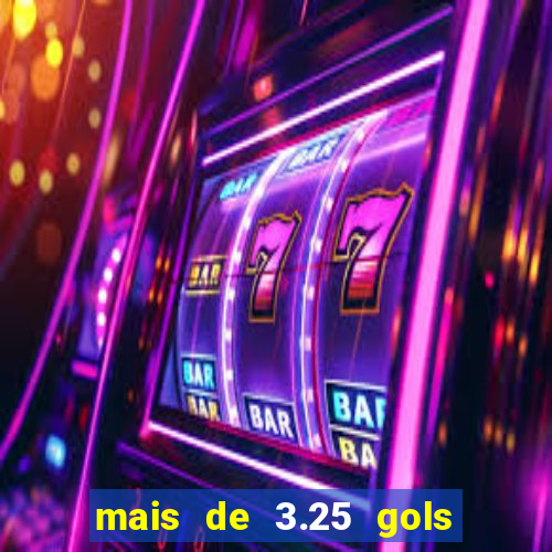 mais de 3.25 gols o que significa