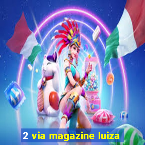 2 via magazine luiza