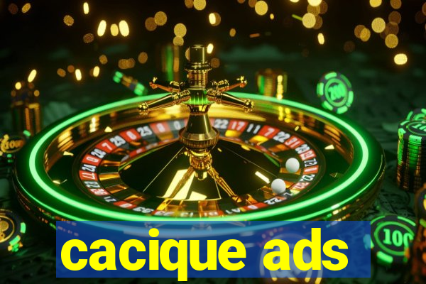 cacique ads