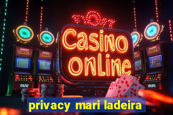 privacy mari ladeira