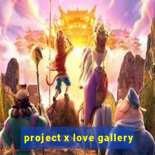 project x love gallery