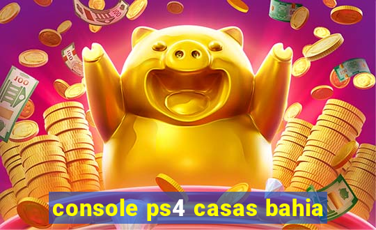 console ps4 casas bahia