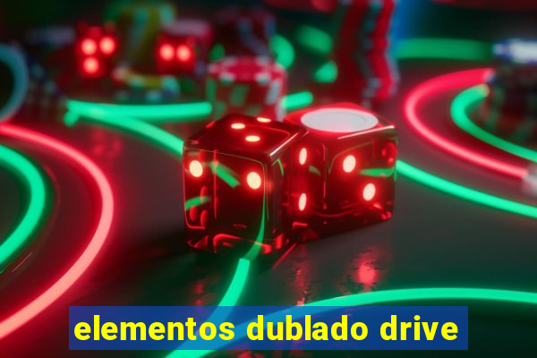elementos dublado drive