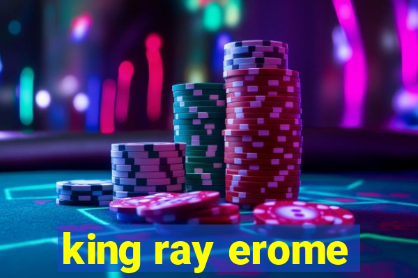 king ray erome