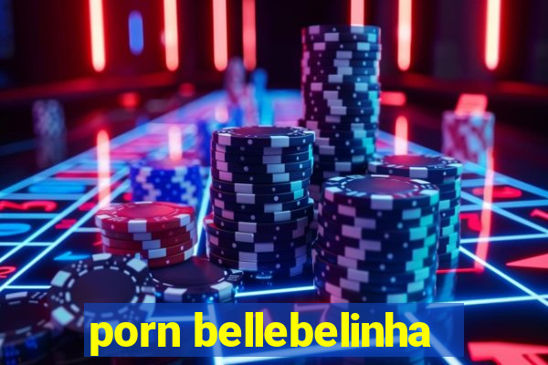 porn bellebelinha