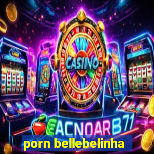porn bellebelinha