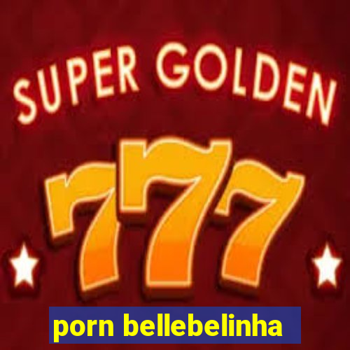 porn bellebelinha