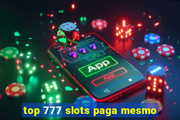top 777 slots paga mesmo