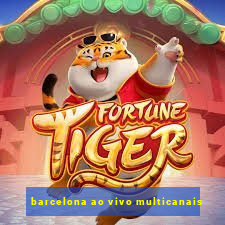 barcelona ao vivo multicanais