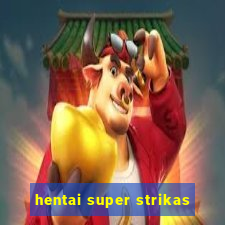 hentai super strikas