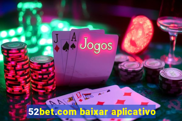 52bet.com baixar aplicativo