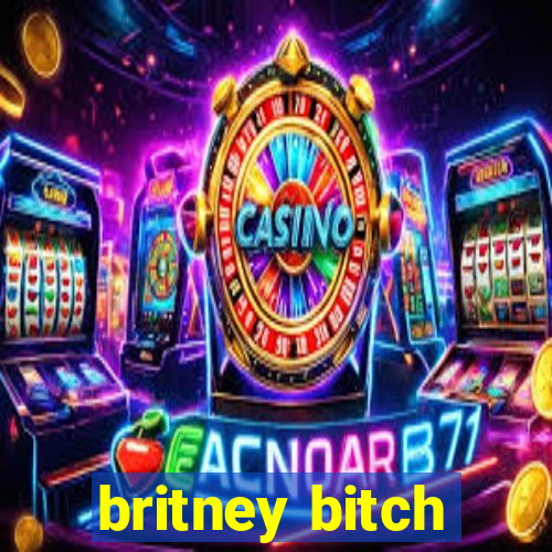 britney bitch