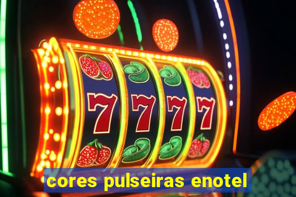 cores pulseiras enotel