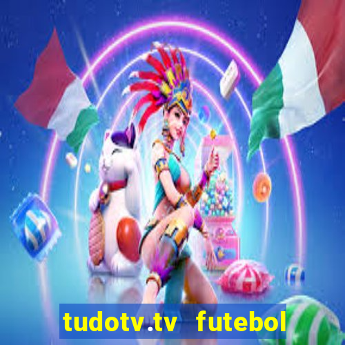 tudotv.tv futebol ao vivo