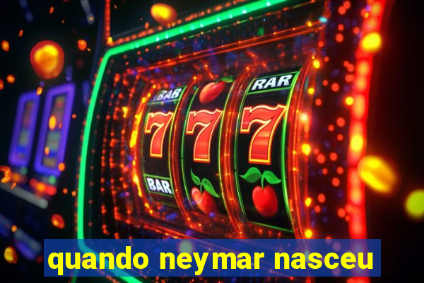 quando neymar nasceu