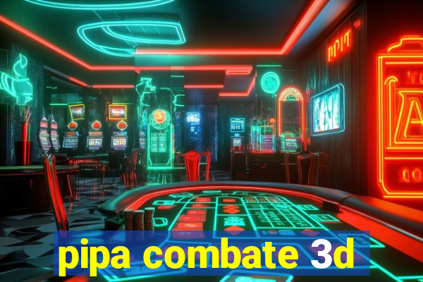 pipa combate 3d