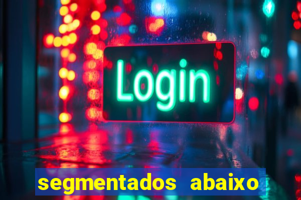 segmentados abaixo do normal