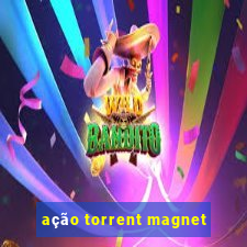 ação torrent magnet
