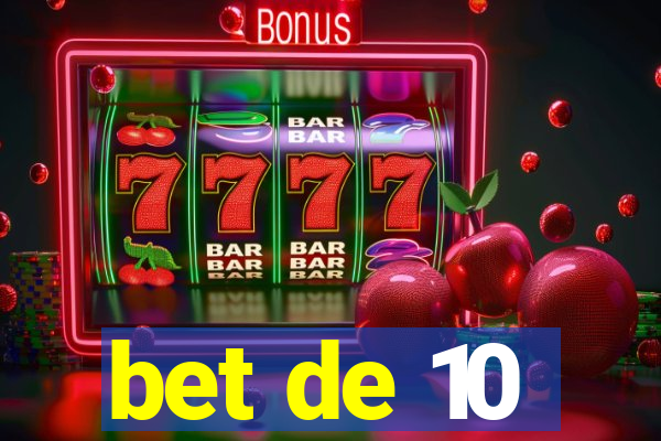 bet de 10