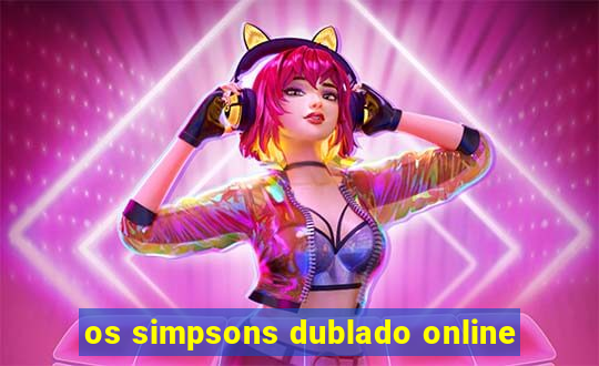os simpsons dublado online