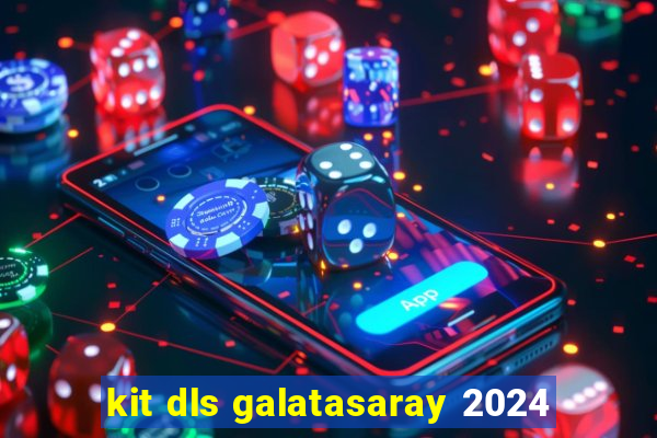 kit dls galatasaray 2024