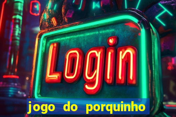 jogo do porquinho para ganhar dinheiro
