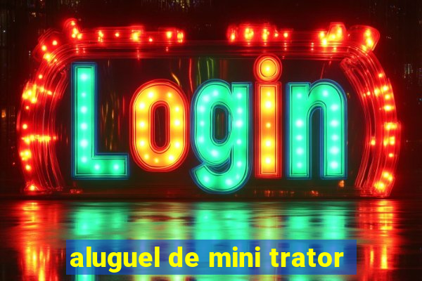aluguel de mini trator