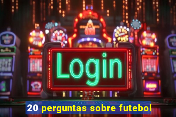20 perguntas sobre futebol