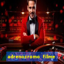 adrenocromo filme completo dublado