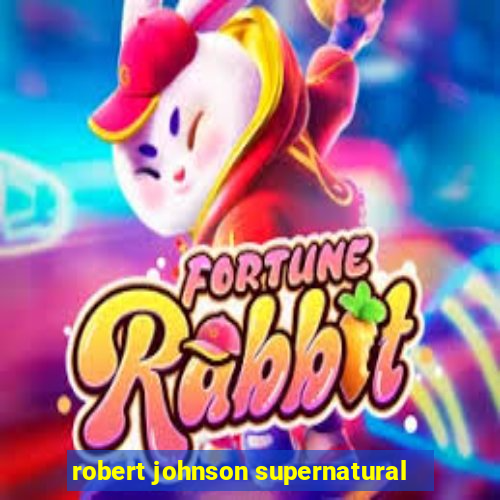 robert johnson supernatural