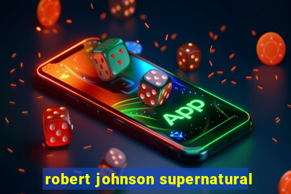 robert johnson supernatural