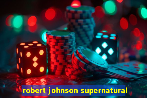 robert johnson supernatural