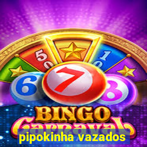 pipokinha vazados
